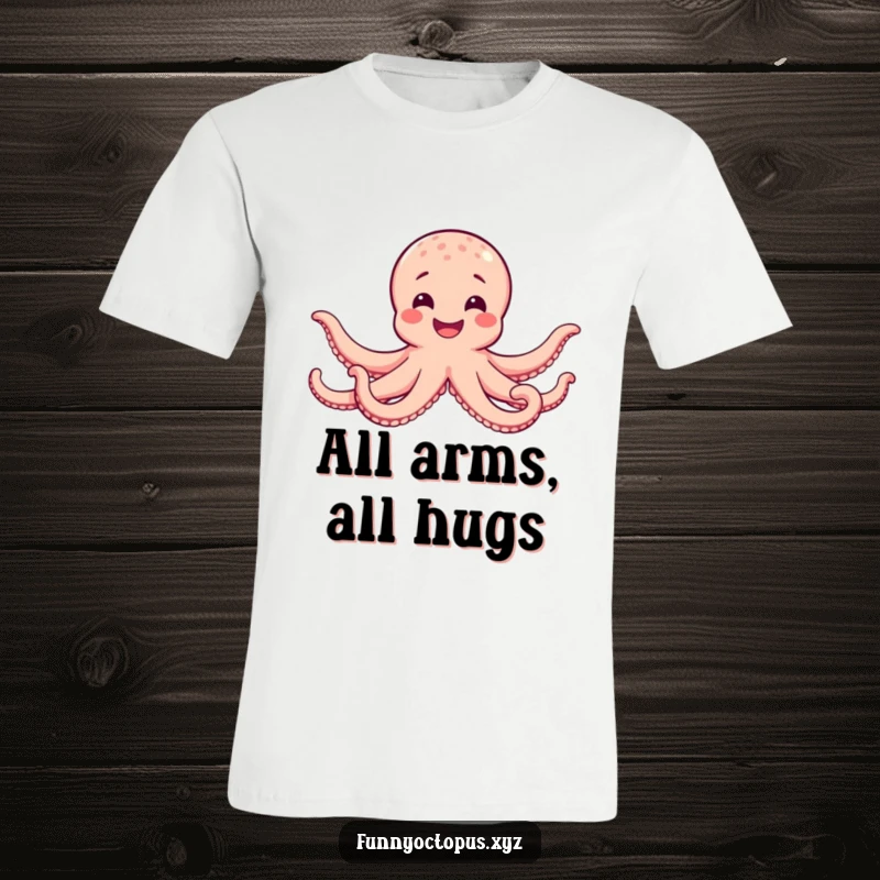 Funny t-shirt with a happy octopus smiling widely and extending all its arms in a comforting hug, great for gifting.